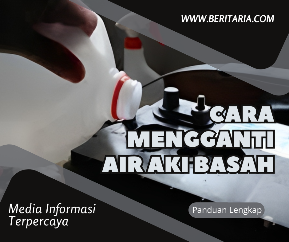Beritaria.com | Cara Mengganti Air Aki Basah