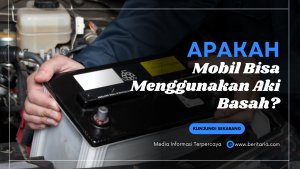 Beritaria.com | Apakah Mobil Bisa Menggunakan Aki Basah?