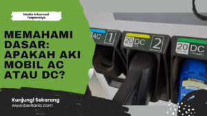 Beritaria.com | Memahami Dasar: Apakah Aki Mobil AC atau DC?