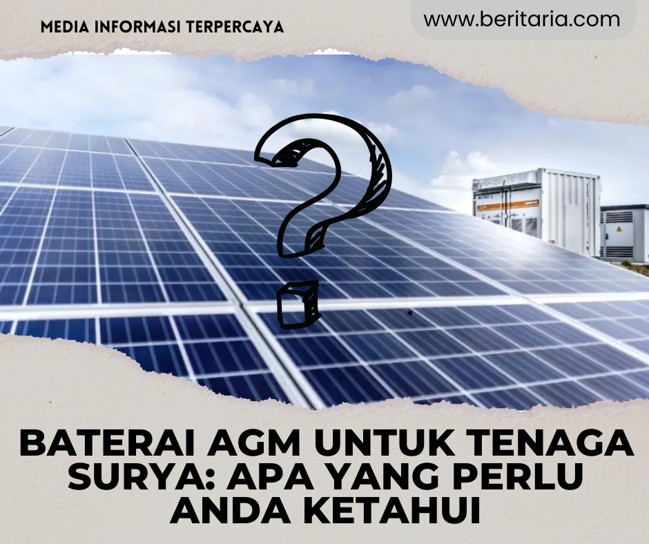 Beritaria.com | Baterai AGM untuk tenaga surya: Apa yang perlu Anda ketahui