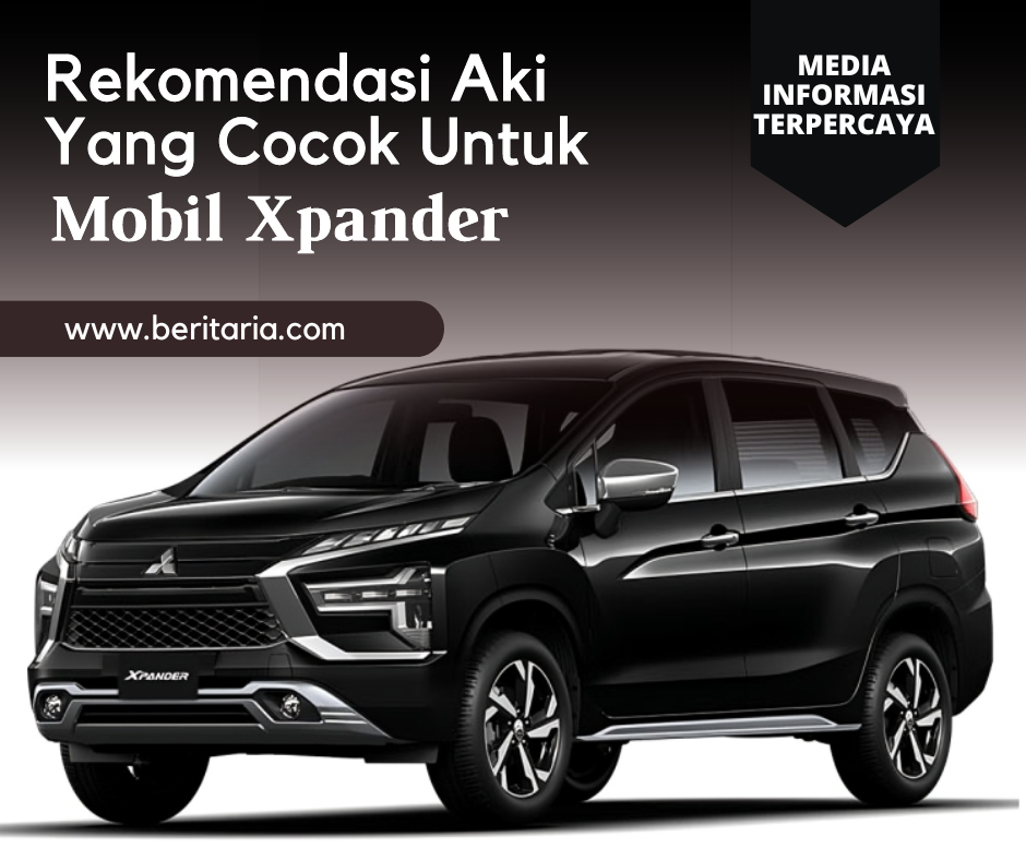 Beritaria.com | Rekomendasi Aki Yang Cocok Untuk Mobil Xpander