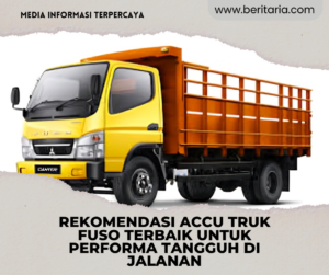 Beritaria.com | Rekomendasi Accu Truk Fuso Terbaik untuk Performa Tangguh di Jalanan